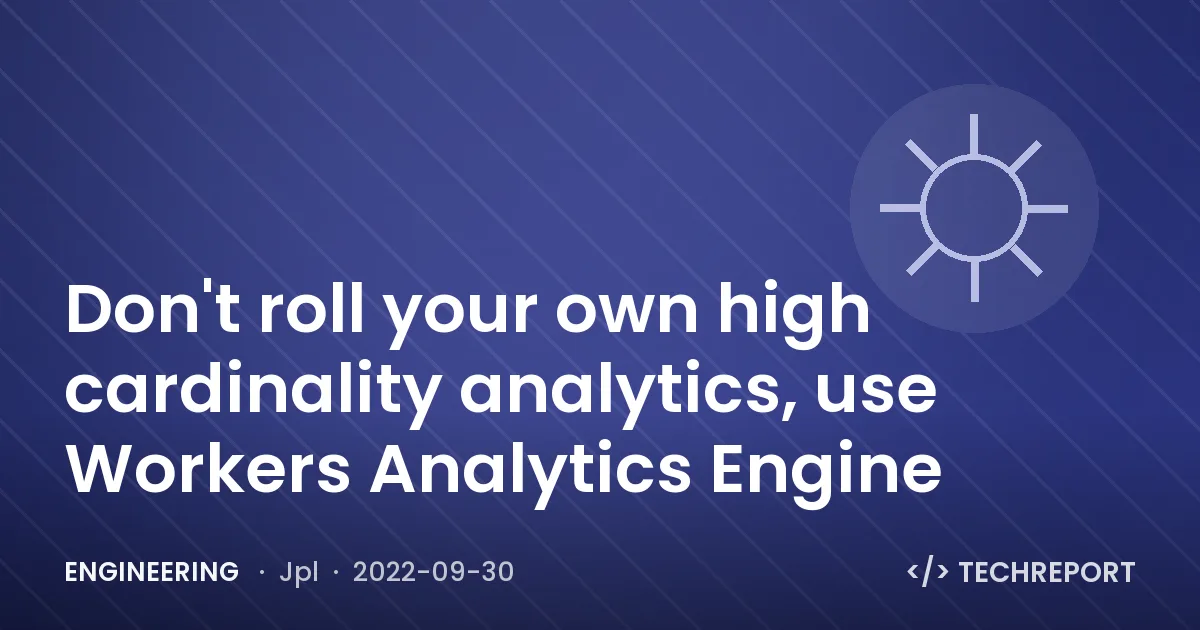 Engineering — Don't roll your own high cardinality analytics, use Workers Analytics Engine