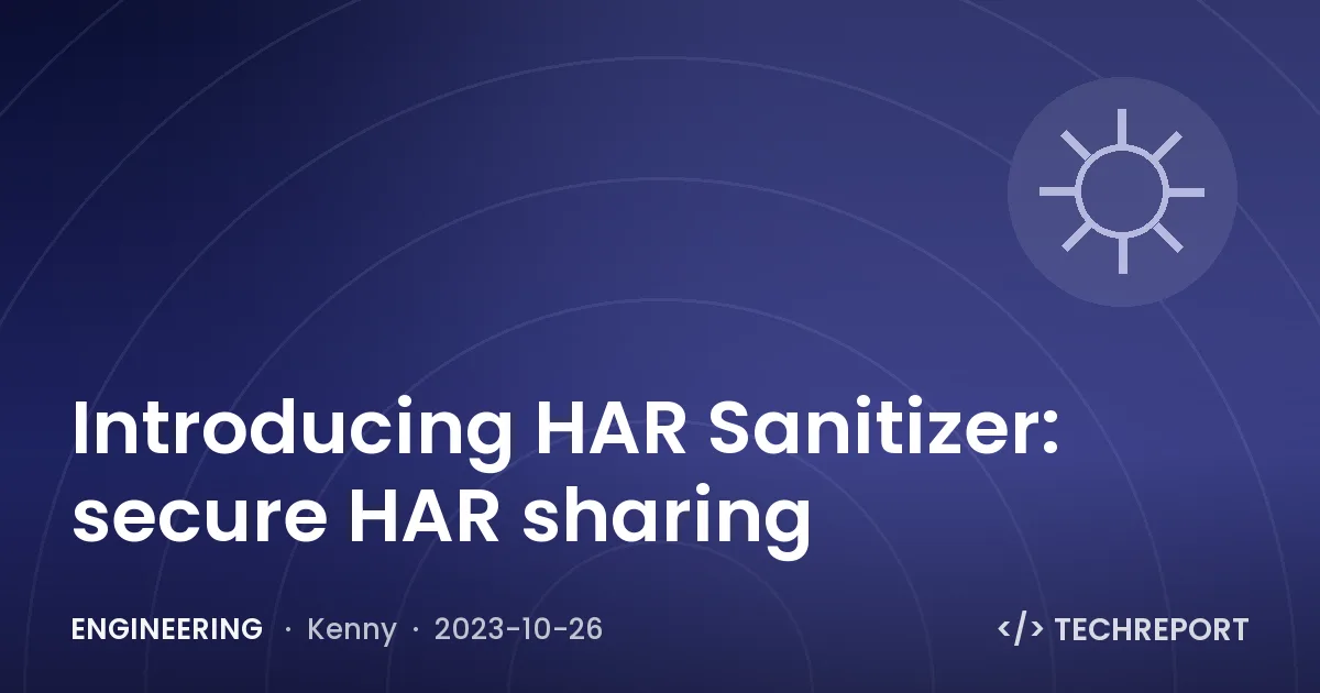 Engineering — Introducing HAR Sanitizer: secure HAR sharing