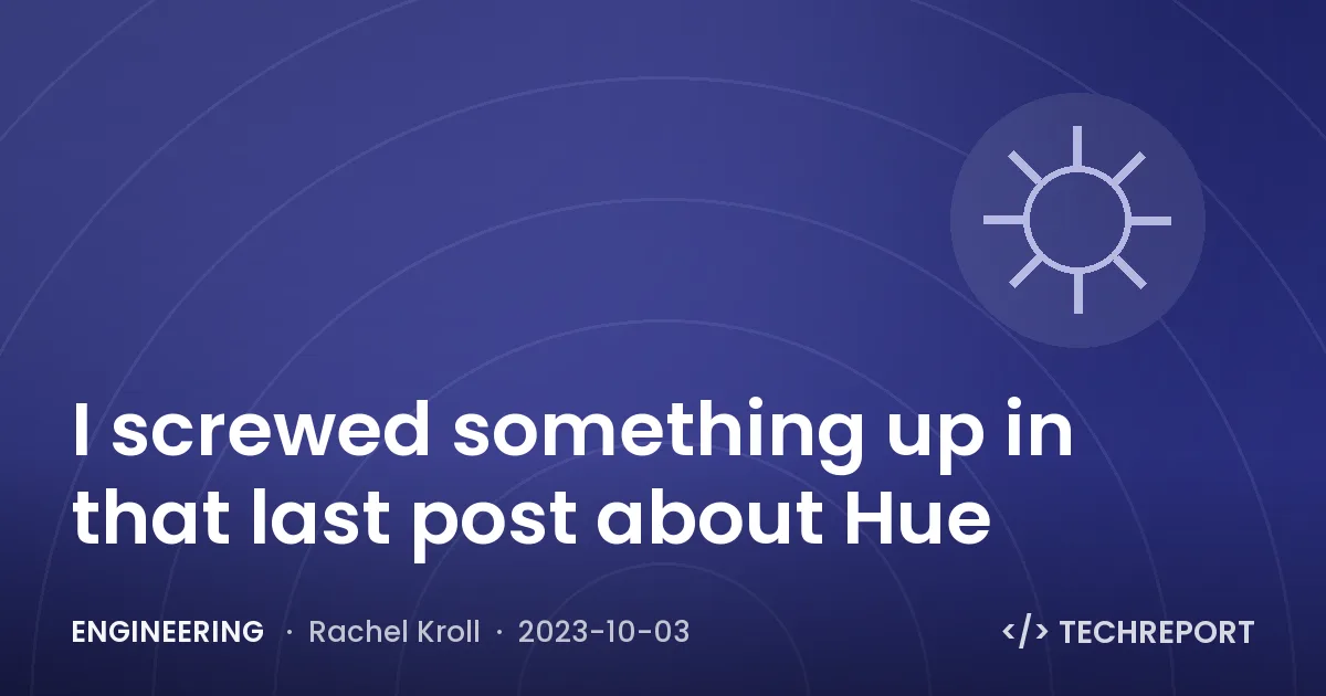 Engineering — I screwed something up in that last post about Hue