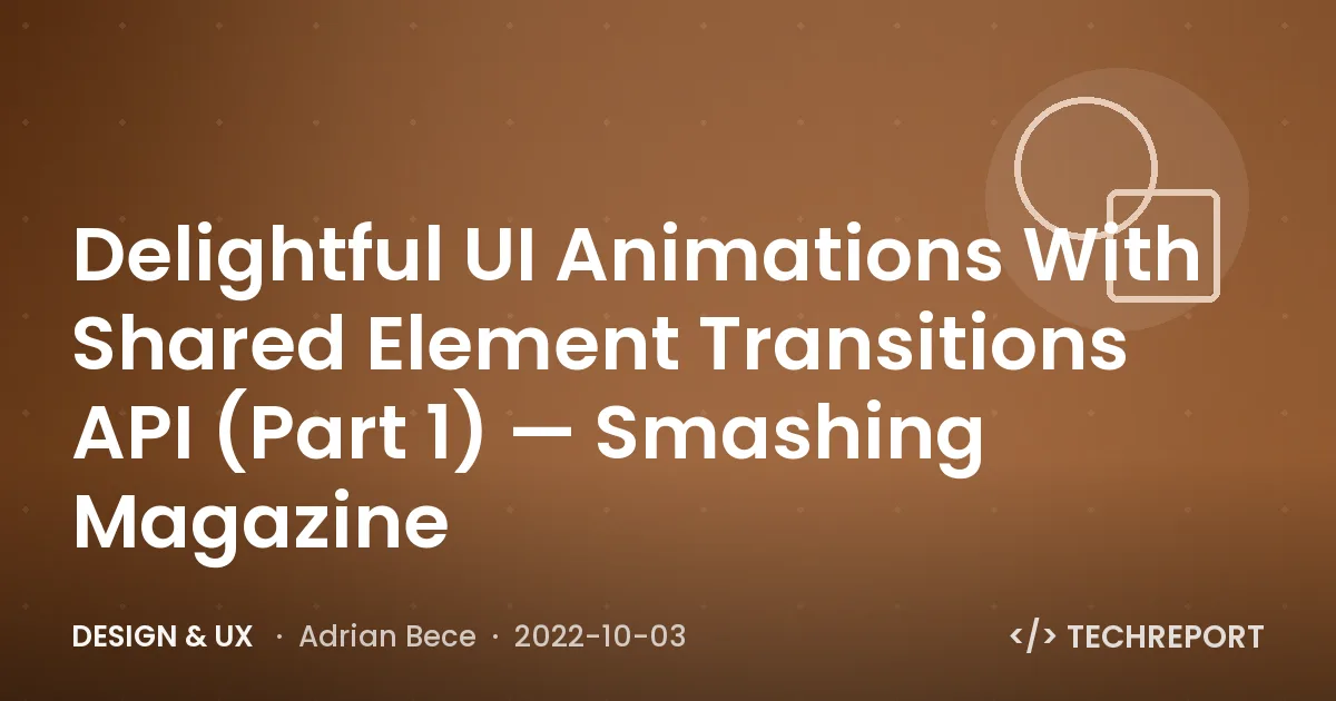 Design & UX — Delightful UI Animations With Shared Element Transitions API (Part 1) — Smashing Magazine