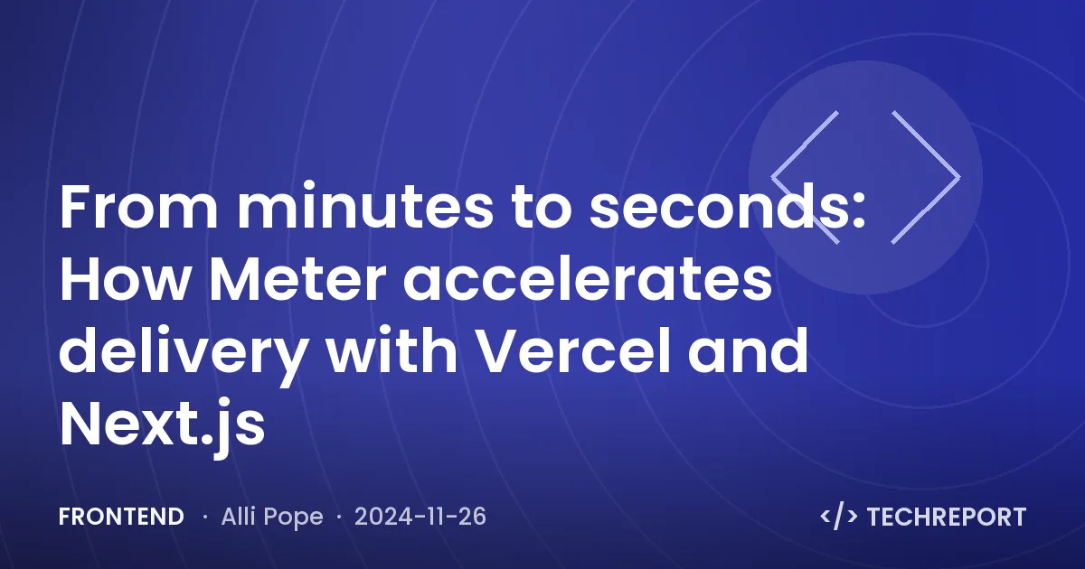 Frontend — From minutes to seconds: How Meter accelerates delivery with Vercel and Next.js