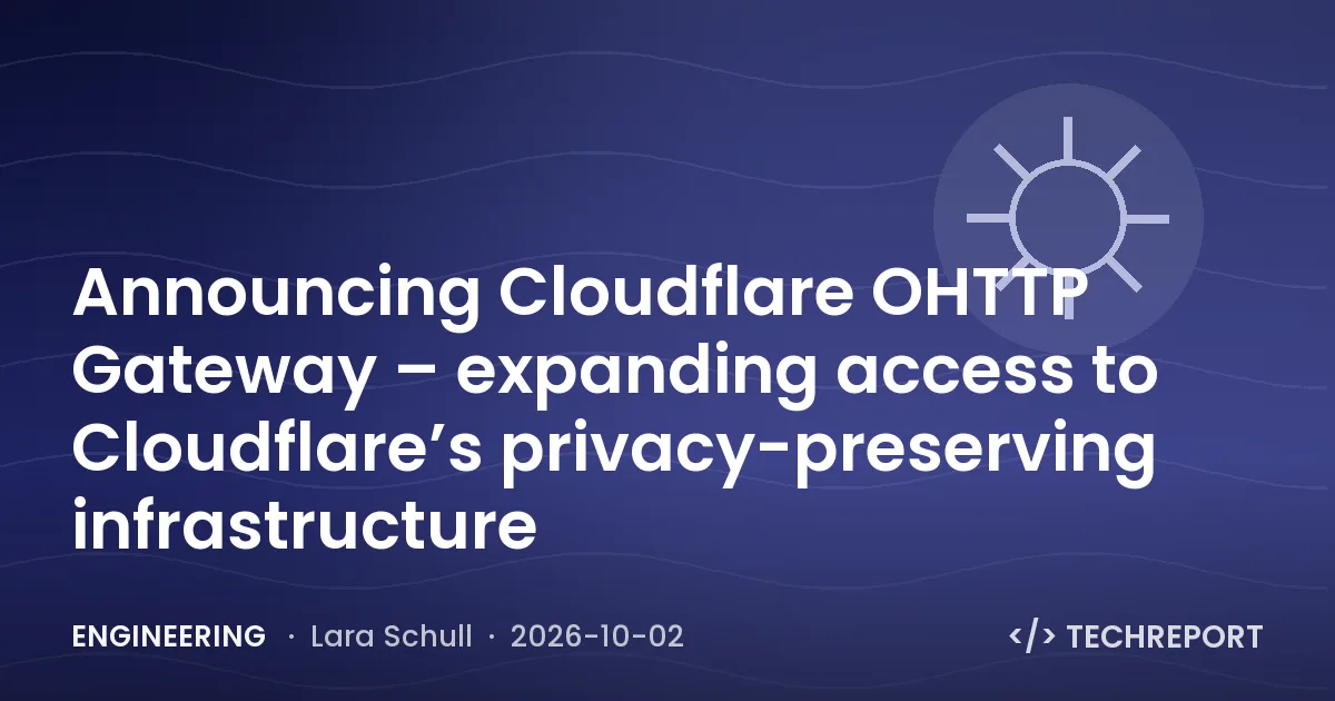 Engineering — Announcing Cloudflare OHTTP Gateway – expanding access to Cloudflare’s privacy-preserving infrastructure