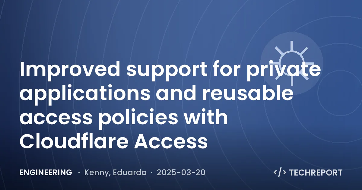 Improved support for private applications and reusable access policies with Cloudflare Access
