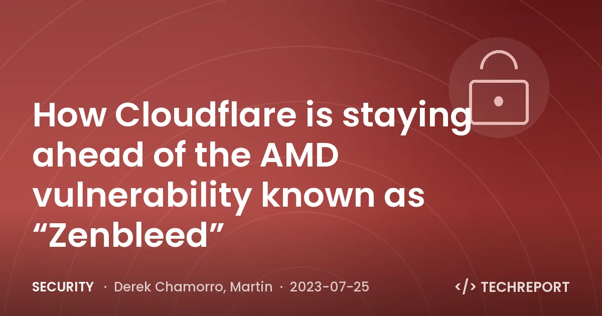 How Cloudflare is staying ahead of the AMD vulnerability known as “Zenbleed”