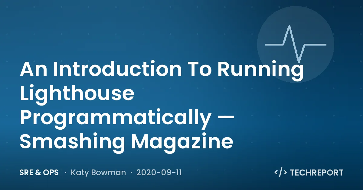 SRE & Ops — An Introduction To Running Lighthouse Programmatically — Smashing Magazine