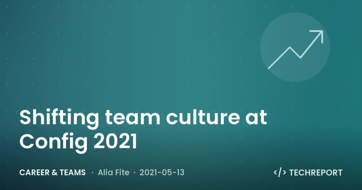 Career & Teams — Shifting team culture at Config 2021