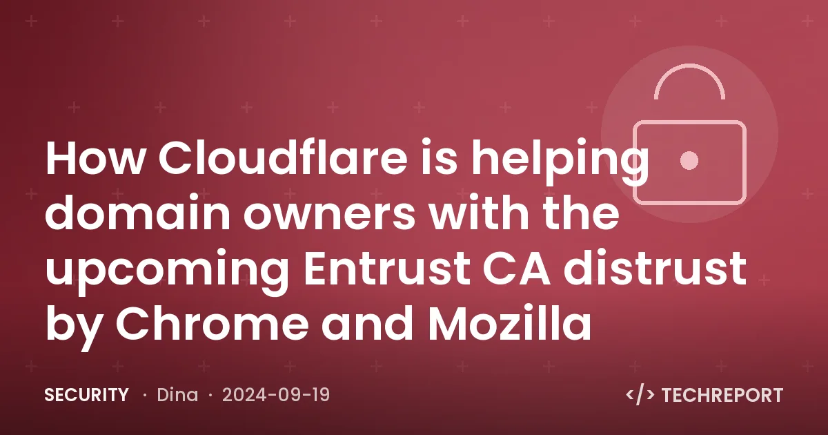 How Cloudflare is helping domain owners with the upcoming Entrust CA distrust by Chrome and Mozilla