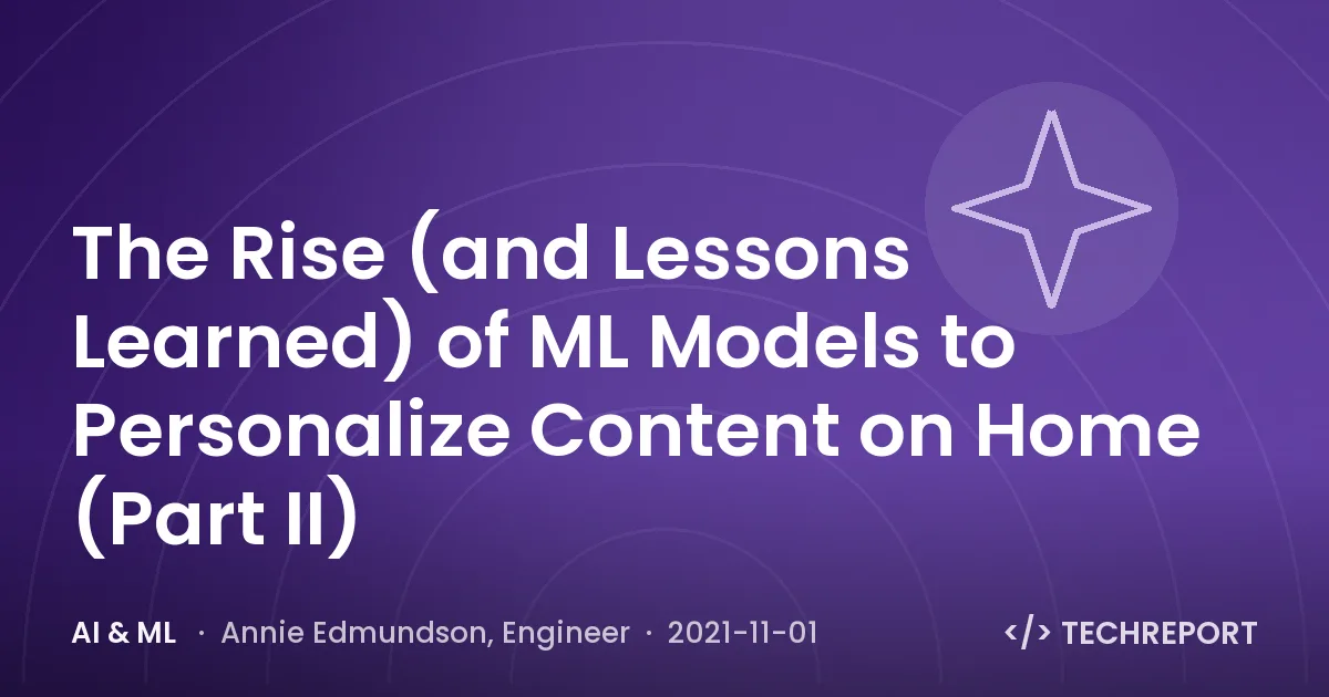The Rise (and Lessons Learned) of ML Models to Personalize Content on Home (Part II)
