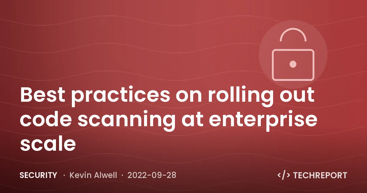 Best practices on rolling out code scanning at enterprise scale