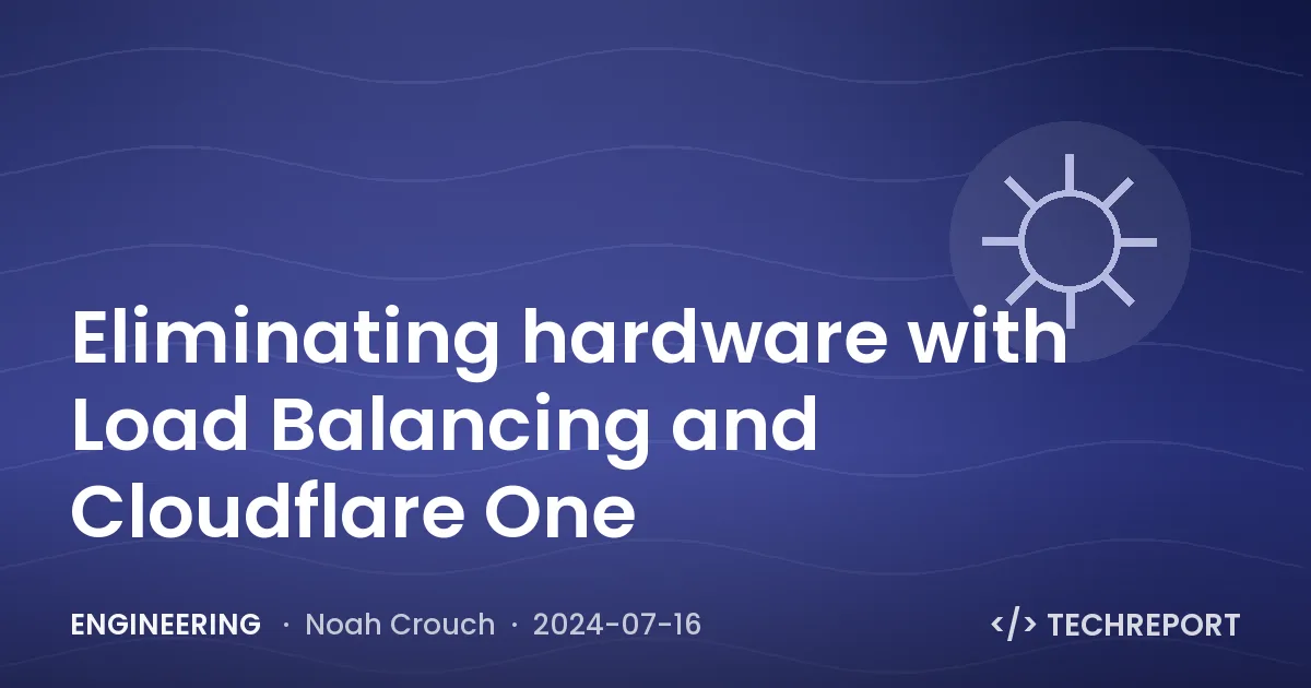 Engineering — Eliminating hardware with Load Balancing and Cloudflare One