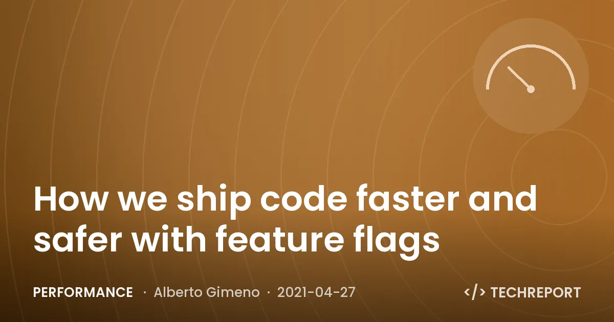 Performance — How we ship code faster and safer with feature flags