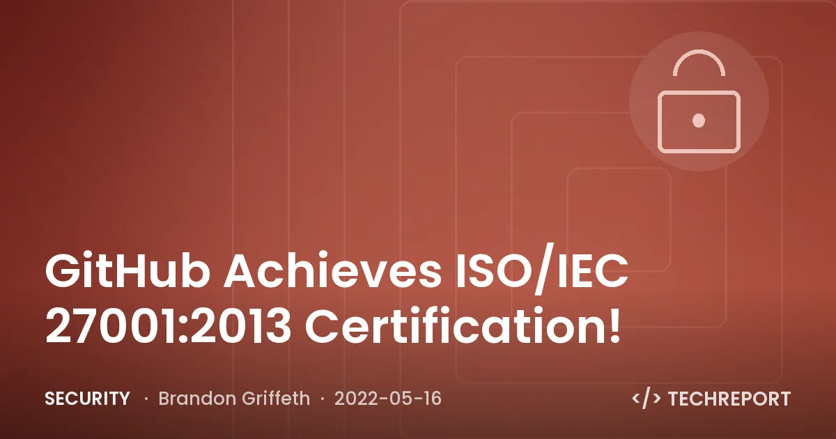 GitHub Achieves ISO/IEC 27001:2013 Certification!