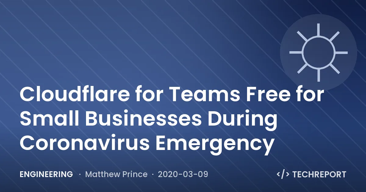 Engineering — Cloudflare for Teams Free for Small Businesses During Coronavirus Emergency