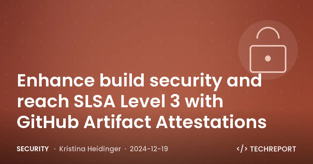 Security — Enhance build security and reach SLSA Level 3 with GitHub Artifact Attestations