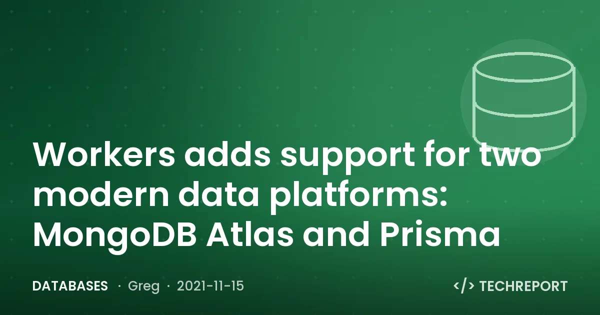 Databases — Workers adds support for two modern data platforms: MongoDB Atlas and Prisma