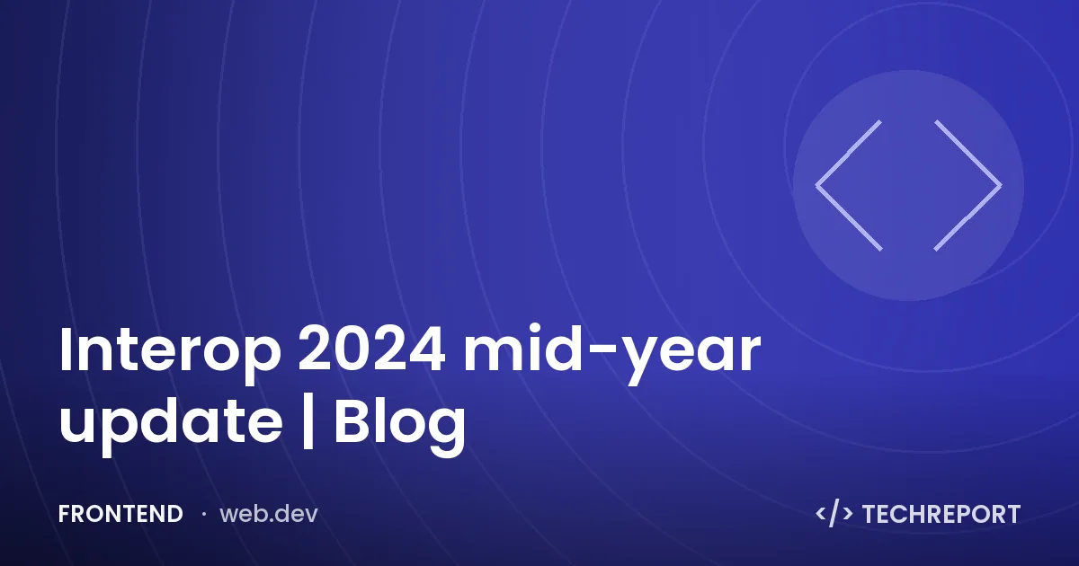 Interop 2024 mid-year update | Blog