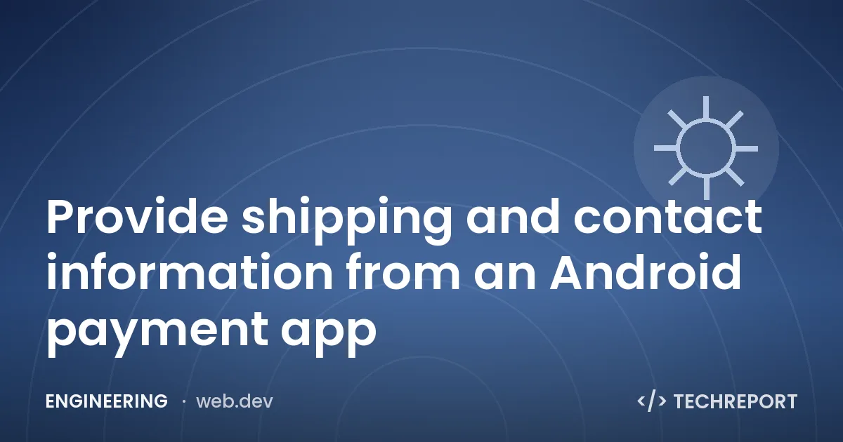 Engineering — Provide shipping and contact information from an Android payment app