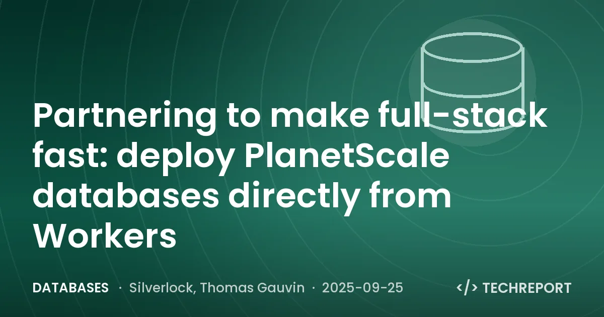 Databases — Partnering to make full-stack fast: deploy PlanetScale databases directly from Workers