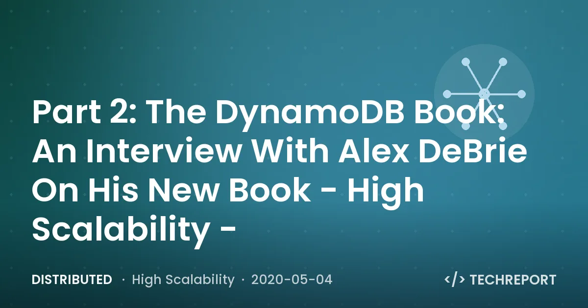 Distributed — Part 2: The DynamoDB Book: An Interview With Alex DeBrie On His New Book - High Scalability -