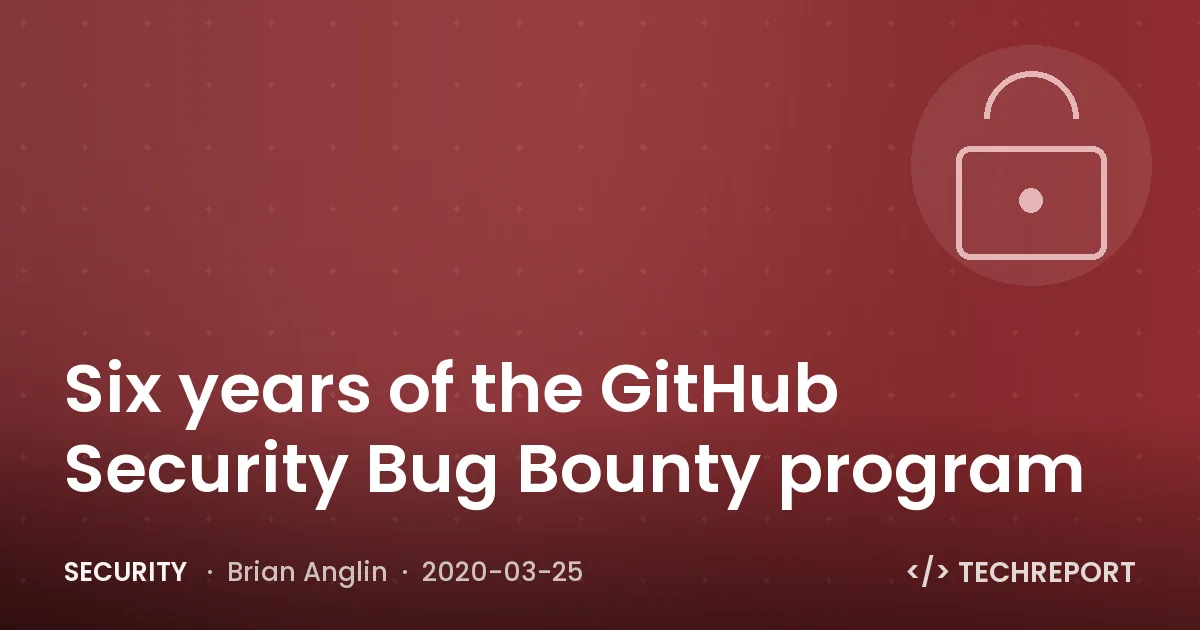 Security — Six years of the GitHub Security Bug Bounty program