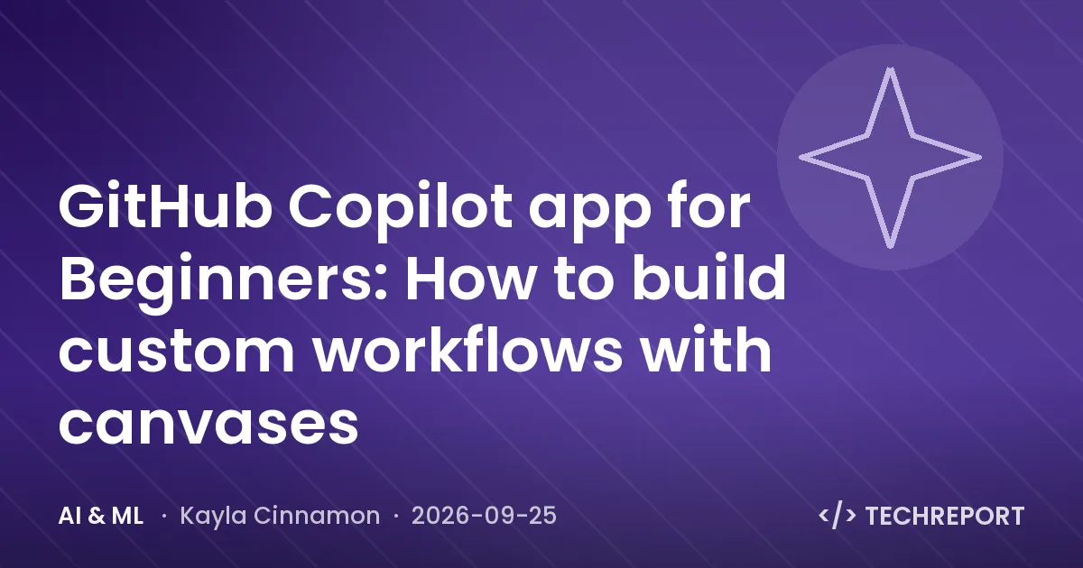GitHub Copilot app for Beginners: How to build custom workflows with canvases