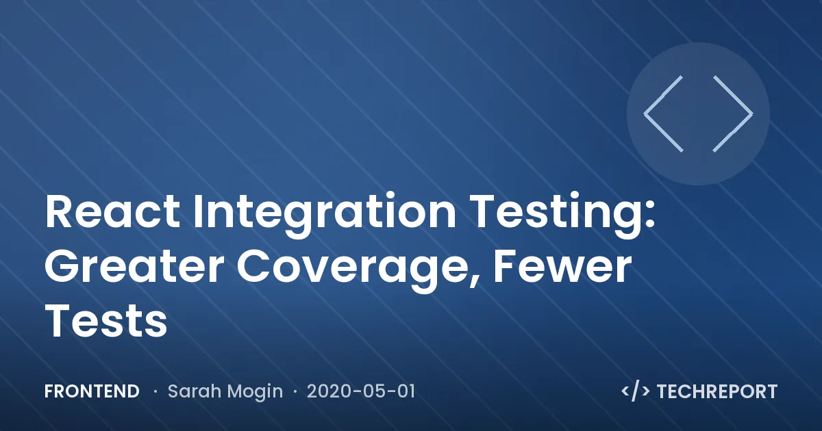 React Integration Testing: Greater Coverage, Fewer Tests