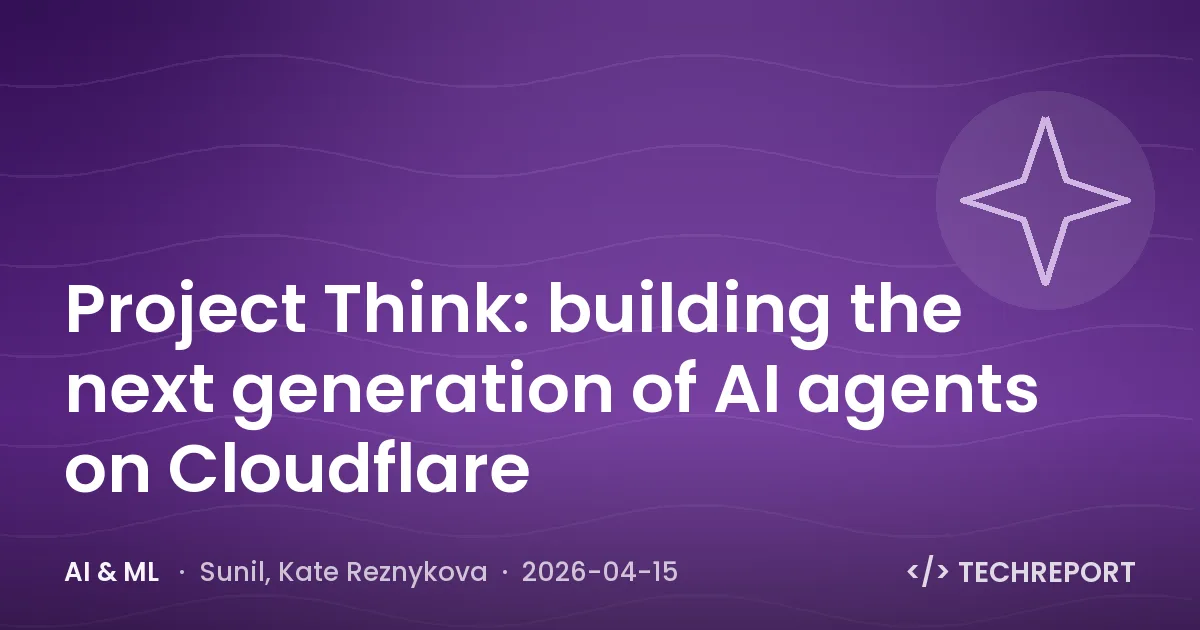 Project Think: building the next generation of AI agents on Cloudflare