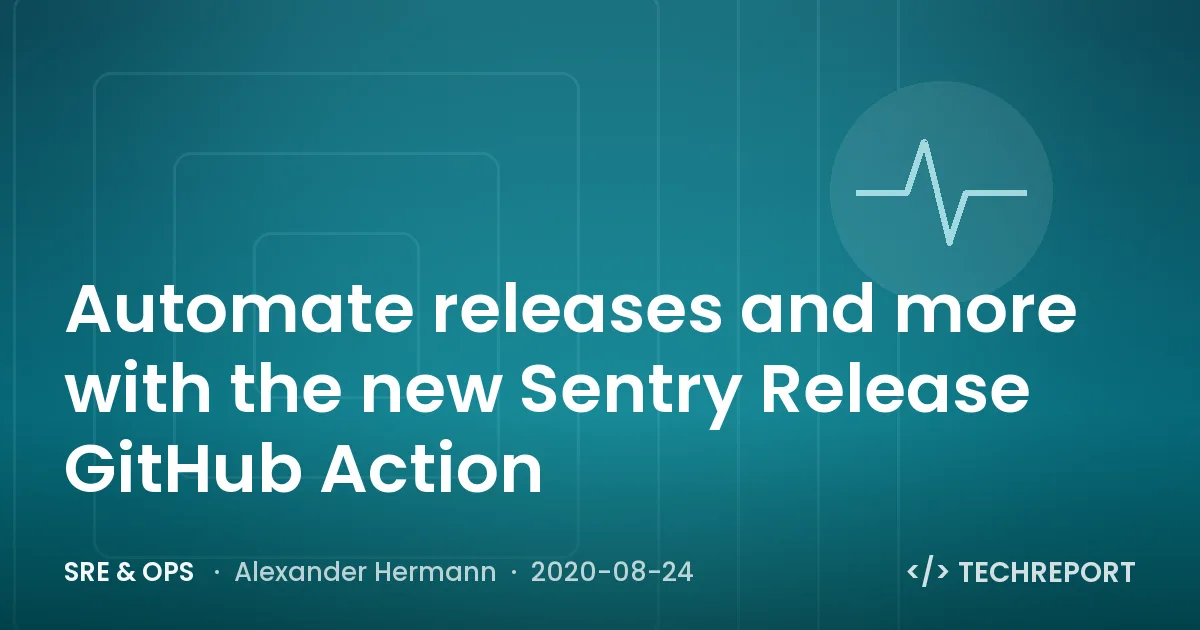 SRE & Ops — Automate releases and more with the new Sentry Release GitHub Action
