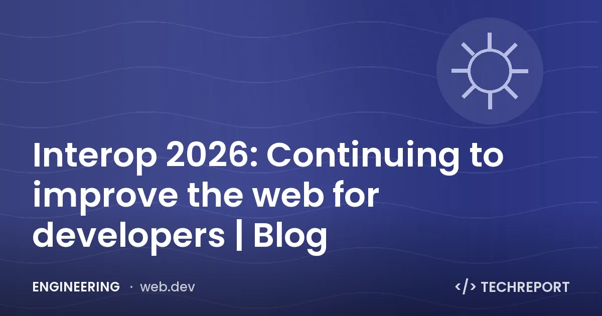 Interop 2026: Continuing to improve the web for developers | Blog