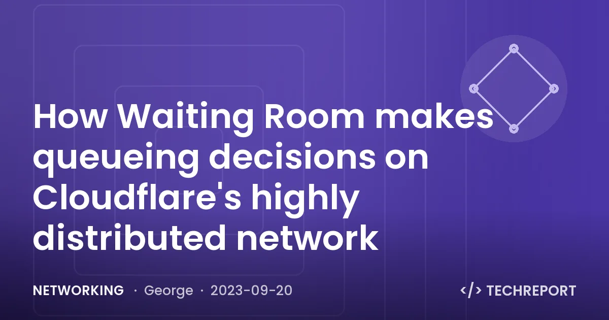 Networking — How Waiting Room makes queueing decisions on Cloudflare's highly distributed network
