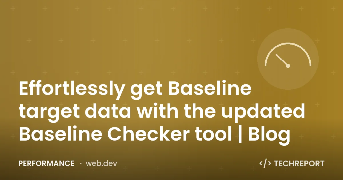 Performance — Effortlessly get Baseline target data with the updated Baseline Checker tool | Blog