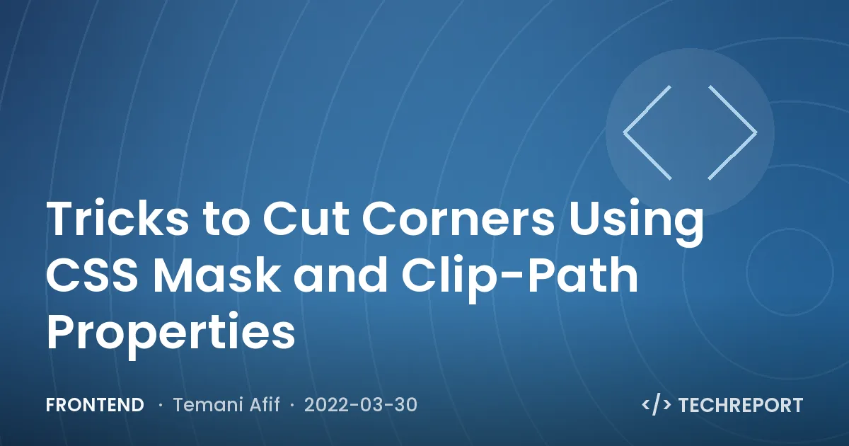 Frontend — Tricks to Cut Corners Using CSS Mask and Clip-Path Properties