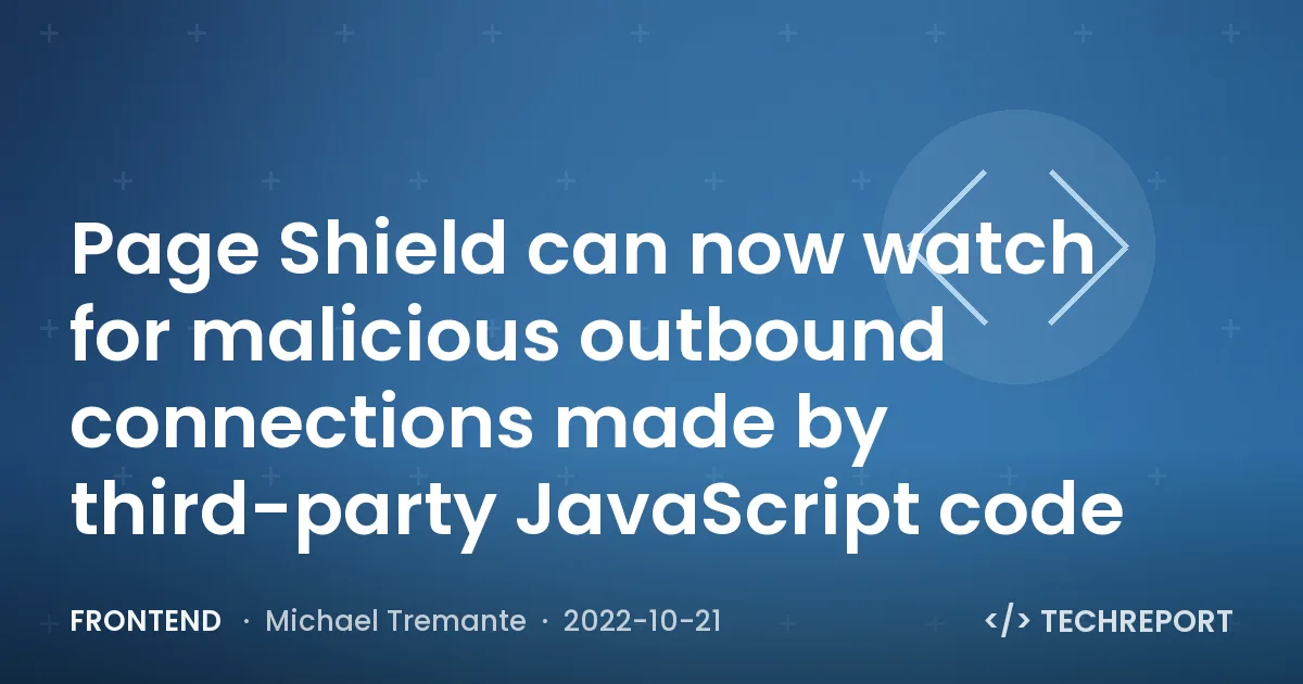 Page Shield can now watch for malicious outbound connections made by third-party JavaScript code