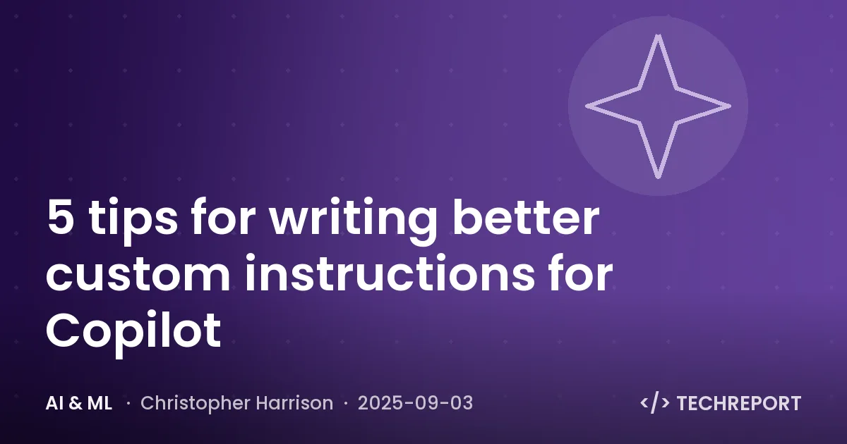AI & ML — 5 tips for writing better custom instructions for Copilot