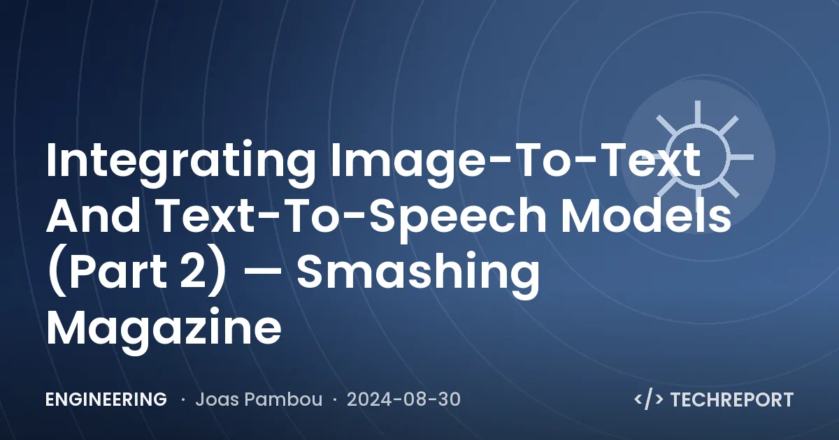 Integrating Image-To-Text And Text-To-Speech Models (Part 2) — Smashing Magazine