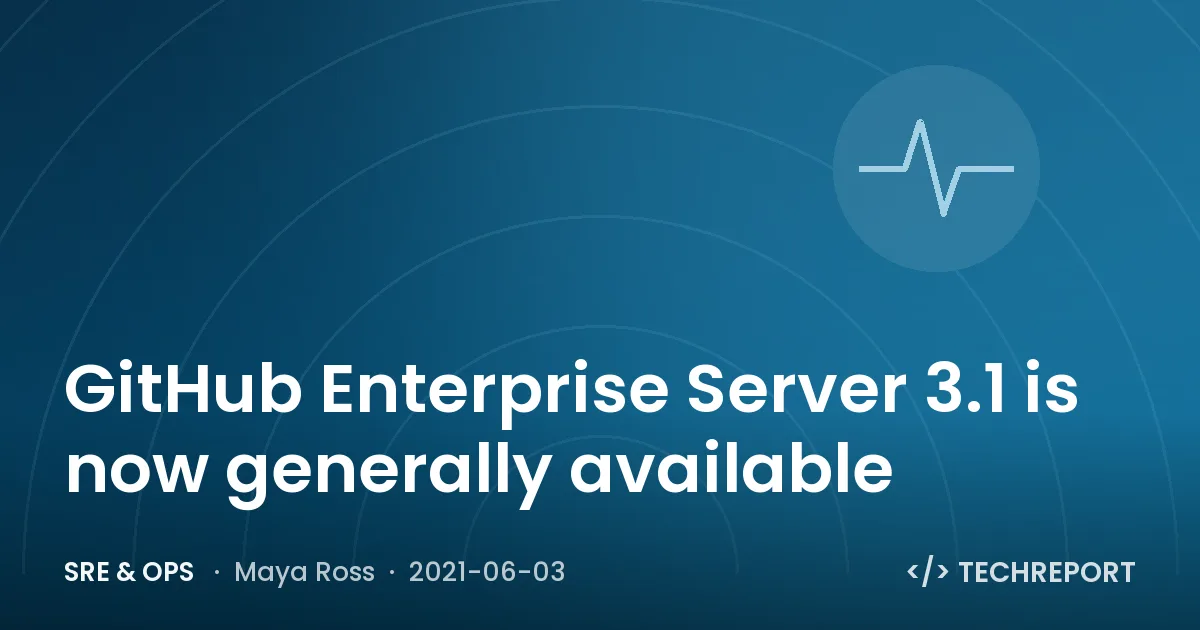 SRE & Ops — GitHub Enterprise Server 3.1 is now generally available