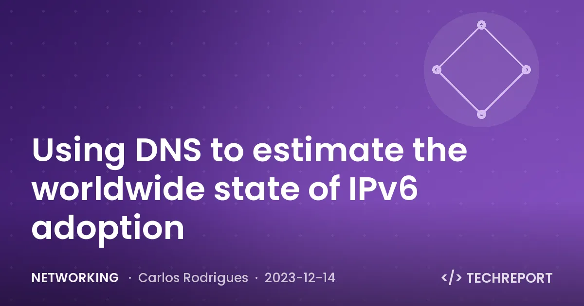 Networking — Using DNS to estimate the worldwide state of IPv6 adoption