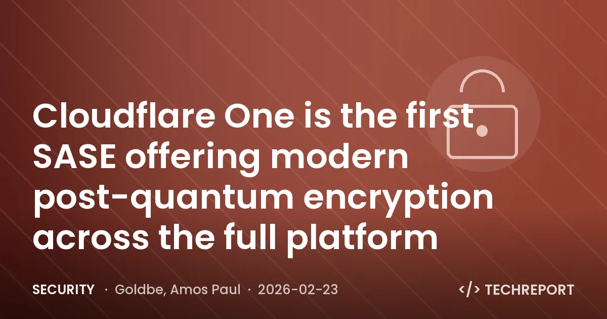 Security — Cloudflare One is the first SASE offering modern post-quantum encryption across the full platform