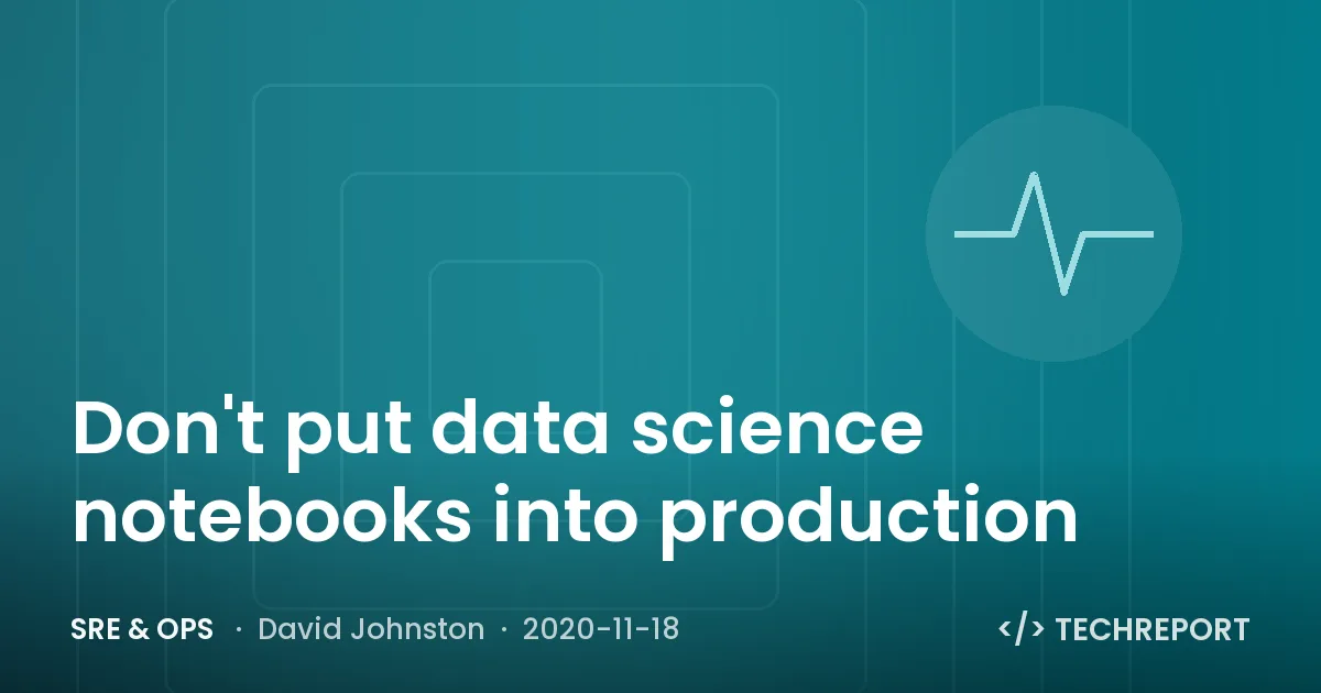 SRE & Ops — Don't put data science notebooks into production