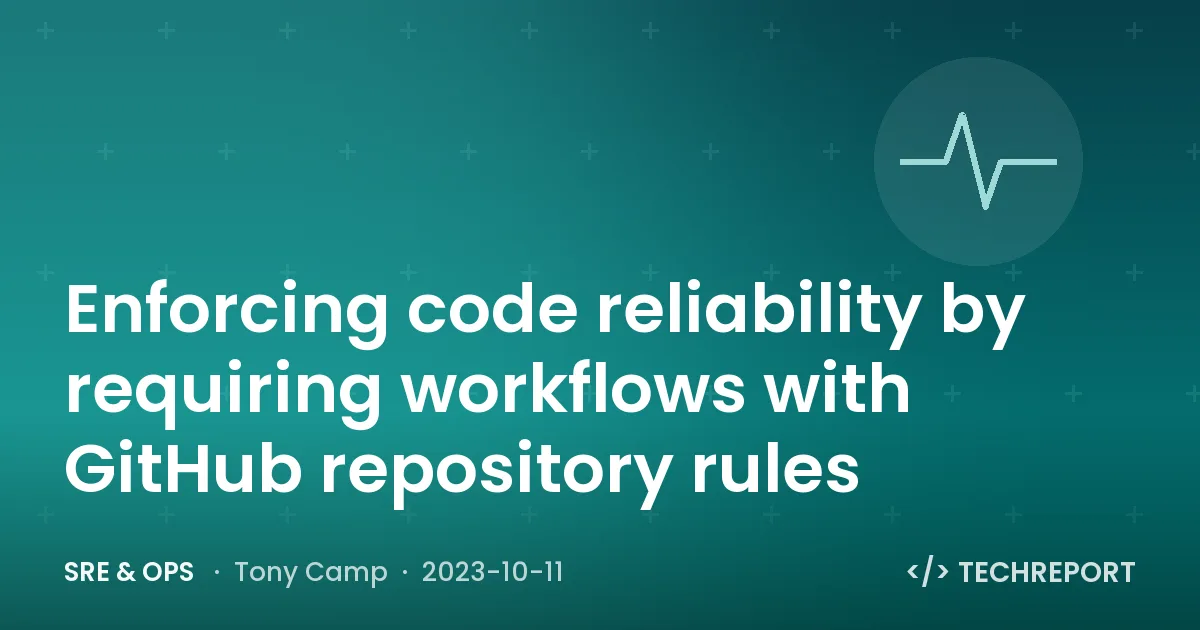 SRE & Ops — Enforcing code reliability by requiring workflows with GitHub repository rules