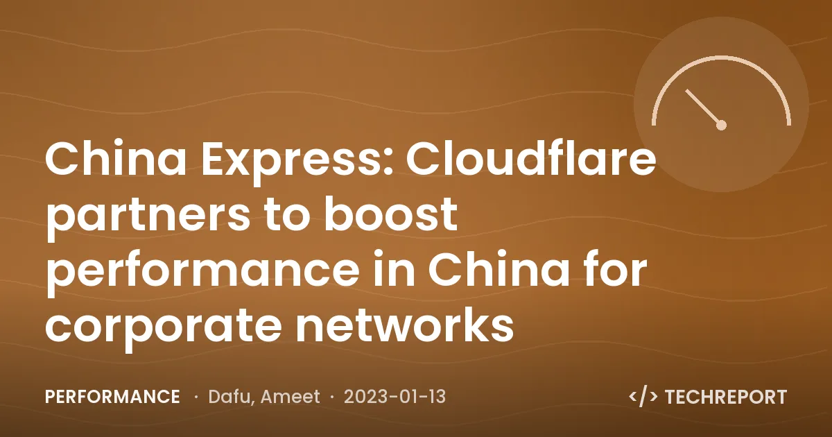 Performance — China Express: Cloudflare partners to boost performance in China for corporate networks