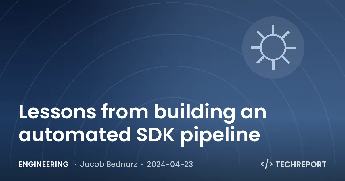 Engineering — Lessons from building an automated SDK pipeline