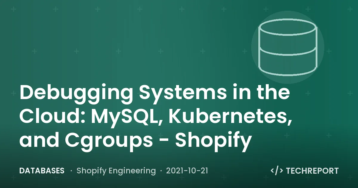 Debugging Systems in the Cloud: MySQL, Kubernetes, and Cgroups - Shopify