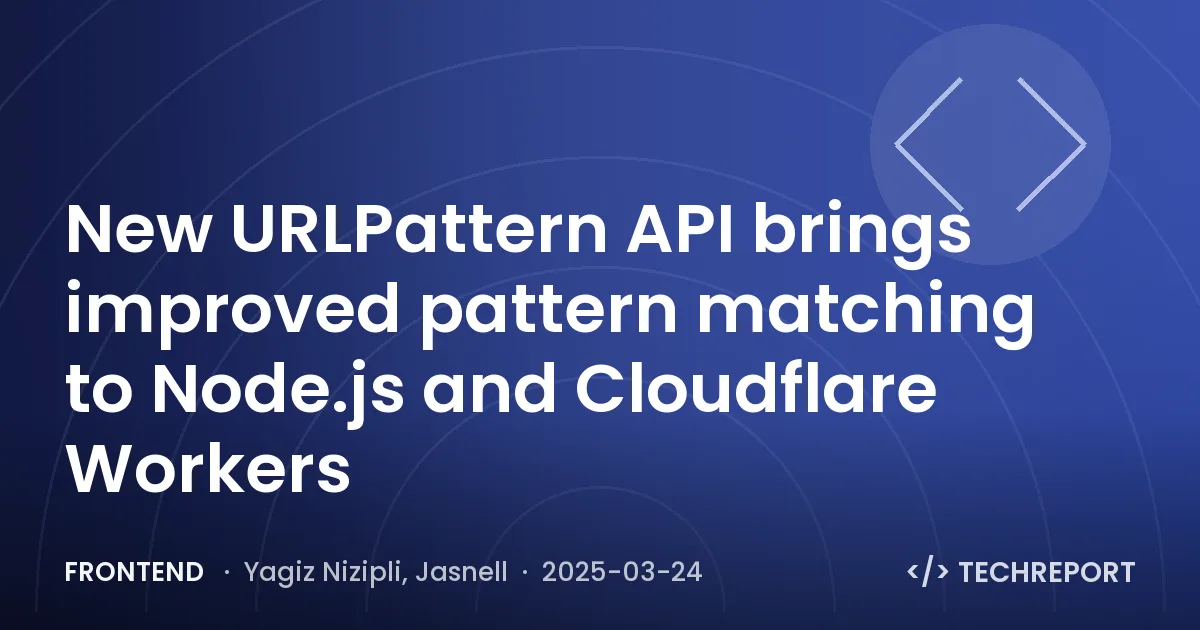 Frontend — New URLPattern API brings improved pattern matching to Node.js and Cloudflare Workers