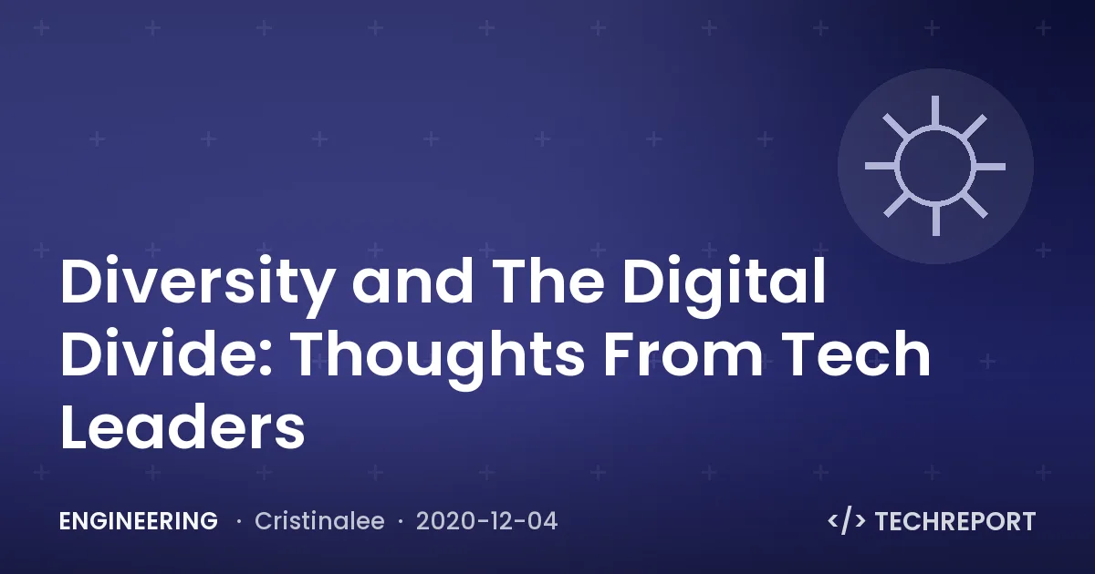 Engineering — Diversity and The Digital Divide: Thoughts From Tech Leaders