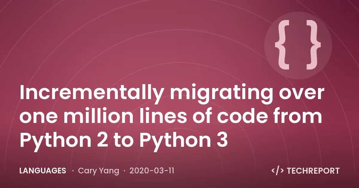Languages — Incrementally migrating over one million lines of code from Python 2 to Python 3