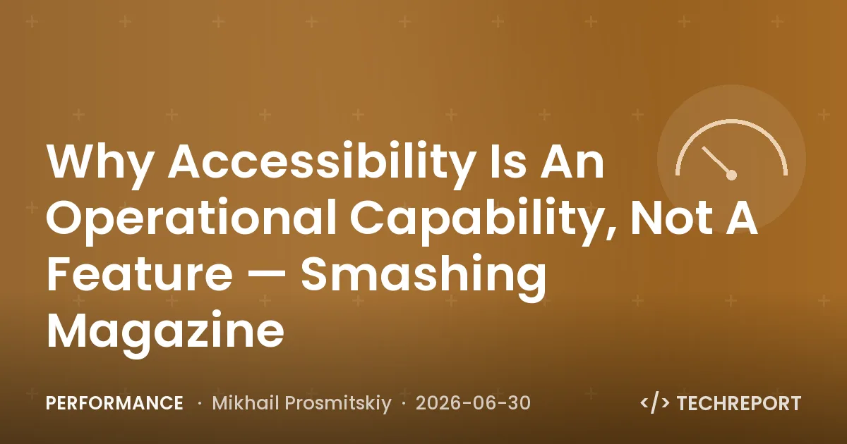 Performance — Why Accessibility Is An Operational Capability, Not A Feature — Smashing Magazine