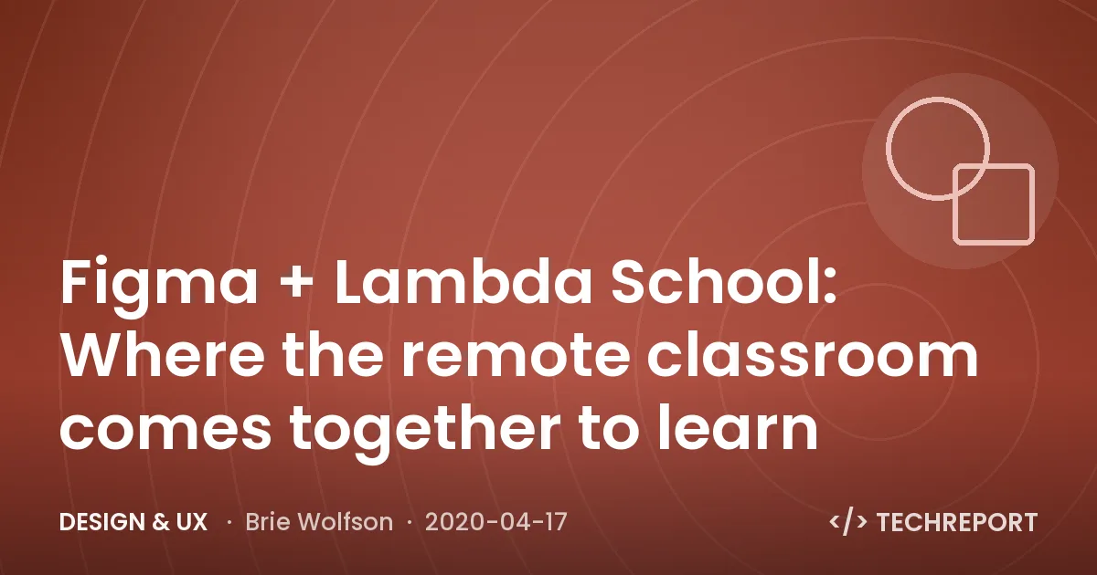 Design & UX — Figma + Lambda School: Where the remote classroom comes together to learn