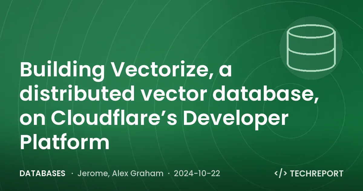 Databases — Building Vectorize, a distributed vector database, on Cloudflare’s Developer Platform