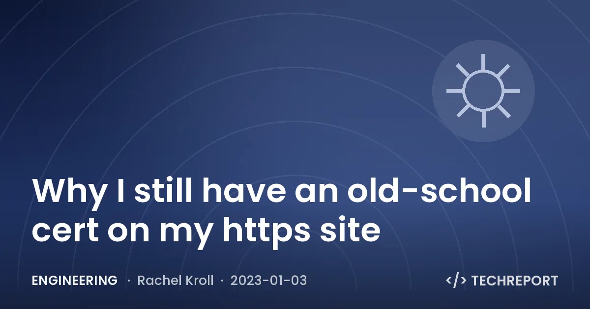 Engineering — Why I still have an old-school cert on my https site